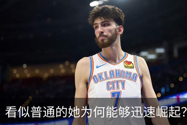 看似普通的她为何能够迅速崛起？